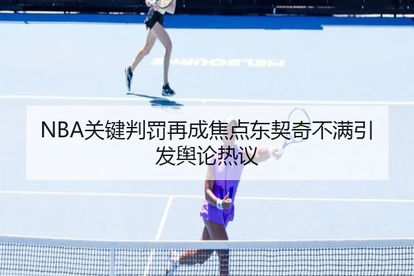 NBA关键判罚再成焦点东契奇不满引发舆论热议 - kaiyun