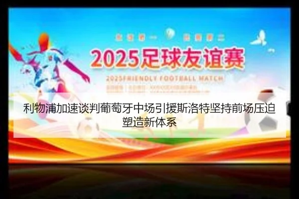 利物浦加速谈判葡萄牙中场引援斯洛特坚持前场压迫塑造新体系 - kaiyun